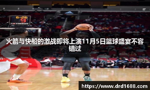 火箭与快船的激战即将上演11月5日篮球盛宴不容错过